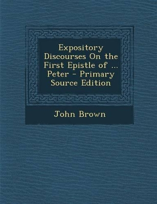 Book cover for Expository Discourses on the First Epistle of ... Peter - Primary Source Edition