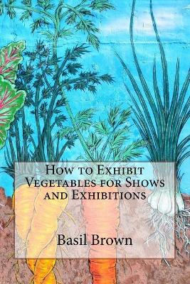 Book cover for How to Exhibit Vegetables for Shows and Exhibitions