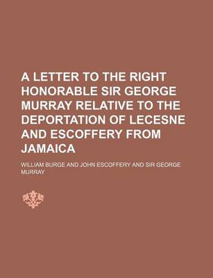 Book cover for A Letter to the Right Honorable Sir George Murray Relative to the Deportation of Lecesne and Escoffery from Jamaica