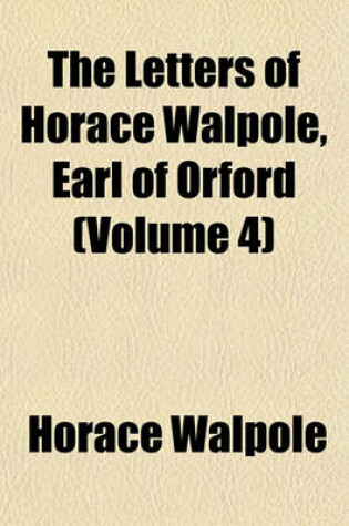 Cover of The Letters of Horace Walpole, Earl of Orford (Volume 4)