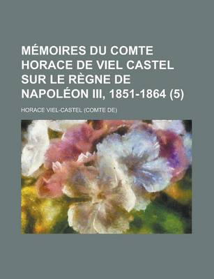 Book cover for Memoires Du Comte Horace de Viel Castel Sur Le Regne de Napoleon III, 1851-1864 (5)