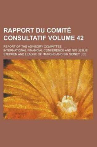 Cover of Rapport Du Comite Consultatif; Report of the Advisory Committee Volume 42