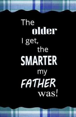 Book cover for The Older I Get, The Smarter My Father Was