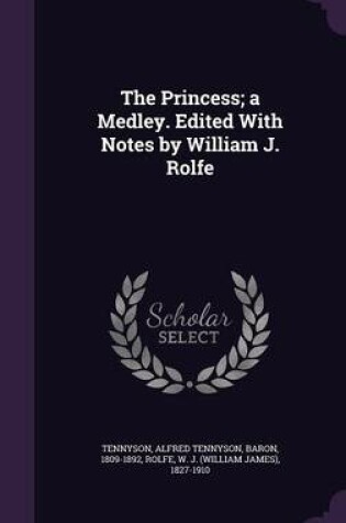 Cover of The Princess; A Medley. Edited with Notes by William J. Rolfe