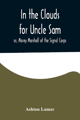 Book cover for In the Clouds for Uncle Sam; or, Morey Marshall of the Signal Corps