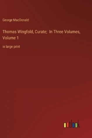 Cover of Thomas Wingfold, Curate; In Three Volumes, Volume 1