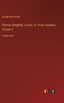 Book cover for Thomas Wingfold, Curate; In Three Volumes, Volume 1