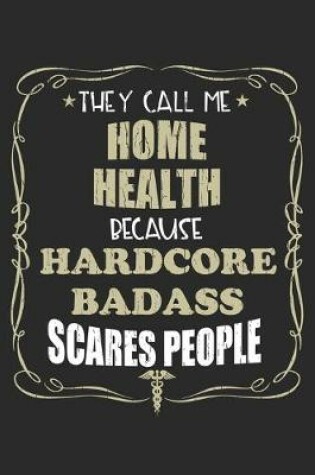 Cover of They Call Me Home Health Because Hardcore Badass Scares People