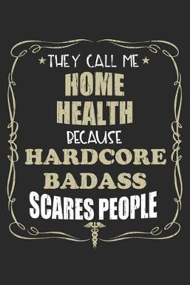 Book cover for They Call Me Home Health Because Hardcore Badass Scares People