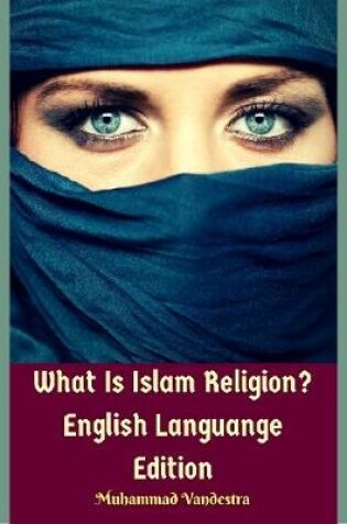 Cover of What Is Islam Religion? English Languange Edition
