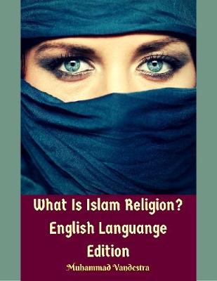 Book cover for What Is Islam Religion? English Languange Edition