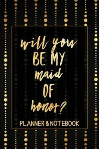Cover of Will You Be My Maid of Honor Planner & Notebook