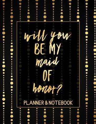 Book cover for Will You Be My Maid of Honor Planner & Notebook