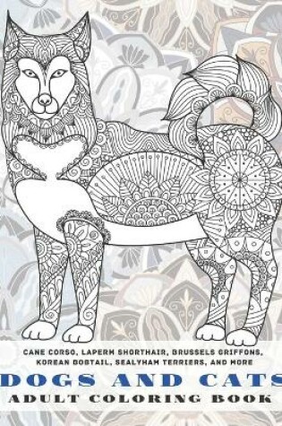 Cover of Dogs and Cats - Adult Coloring Book - Cane Corso, LaPerm Shorthair, Brussels Griffons, Korean Bobtail, Sealyham Terriers, and more