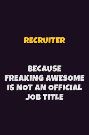 Cover of Recruiter, Because Freaking Awesome Is Not An Official Job Title