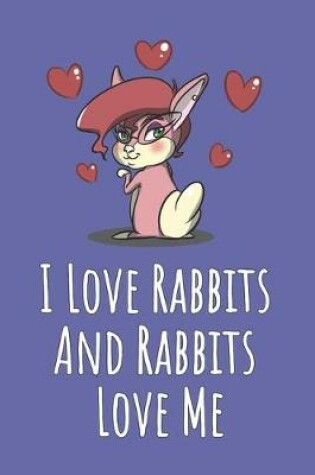 Cover of I Love Rabbits And Rabbits Love Me
