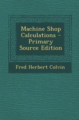 Cover of Machine Shop Calculations - Primary Source Edition