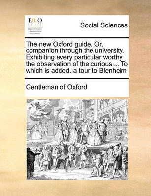 Book cover for The new Oxford guide. Or, companion through the university. Exhibiting every particular worthy the observation of the curious ... To which is added, a tour to Blenheim