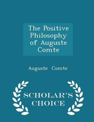 Book cover for The Positive Philosophy of Auguste Comte - Scholar's Choice Edition
