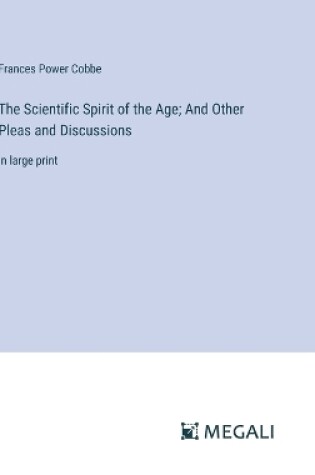 Cover of The Scientific Spirit of the Age; And Other Pleas and Discussions