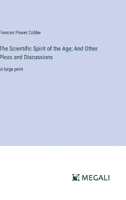 Book cover for The Scientific Spirit of the Age; And Other Pleas and Discussions