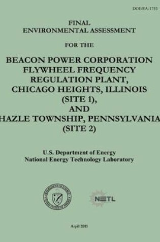Cover of Final Environmental Assessment for the Beacon Power Corporation Flywheel Frequency Regulation Plant, Chicago Heights, Illinois (Site 1), and Hazle Township, Pennsylvania (Site 2) (DOE/EA-1753)