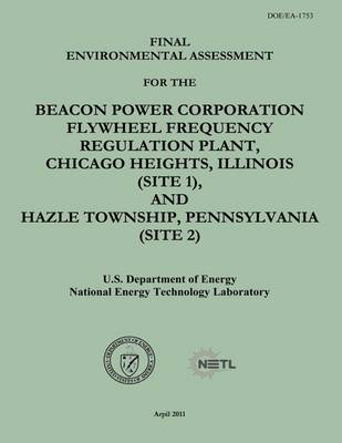 Book cover for Final Environmental Assessment for the Beacon Power Corporation Flywheel Frequency Regulation Plant, Chicago Heights, Illinois (Site 1), and Hazle Township, Pennsylvania (Site 2) (DOE/EA-1753)