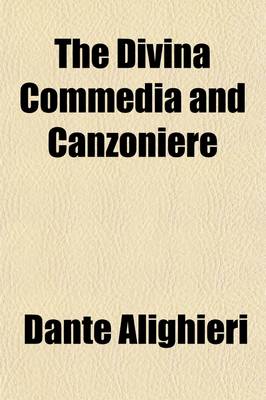 Book cover for The Divina Commedia and Canzoniere (Volume 4); Canzoniere. Dante's Confession of Faith. Eclogues