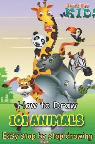 Cover of Just for Kids How To Draw 101 Animals Easy Stap by Stap Drawing