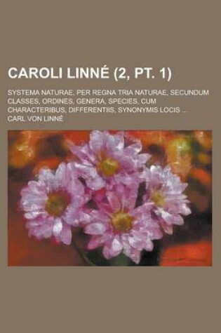 Cover of Caroli Linne; Systema Naturae, Per Regna Tria Naturae, Secundum Classes, Ordines, Genera, Species, Cum Characteribus, Differentiis, Synonymis Locis ..