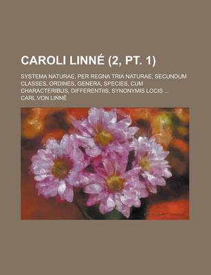 Book cover for Caroli Linne; Systema Naturae, Per Regna Tria Naturae, Secundum Classes, Ordines, Genera, Species, Cum Characteribus, Differentiis, Synonymis Locis ..