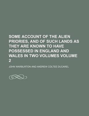 Book cover for Some Account of the Alien Priories, and of Such Lands as They Are Known to Have Possessed in England and Wales in Two Volumes Volume 2