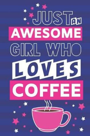 Cover of Just an Awesome Girl Who Loves Coffee