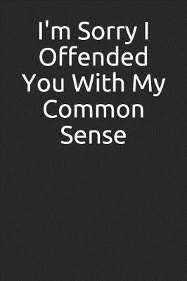 Book cover for I'm Sorry I Offended You with My Common Sense