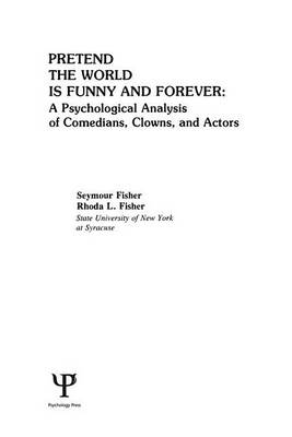 Book cover for Pretend the World Is Funny and Forever: A Psychological Analysis of Comedians, Clowns, and Actors