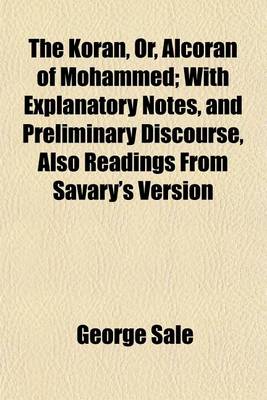 Book cover for The Koran, Or, Alcoran of Mohammed; With Explanatory Notes, and Preliminary Discourse, Also Readings from Savary's Version