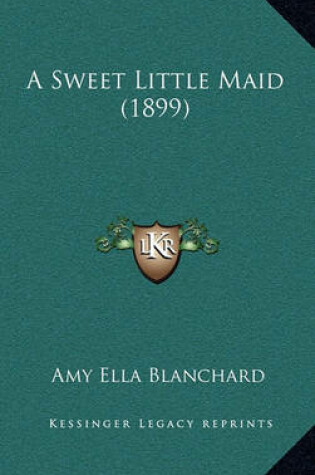Cover of A Sweet Little Maid (1899)