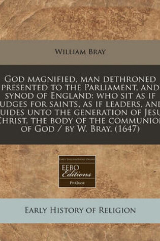 Cover of God Magnified, Man Dethroned Presented to the Parliament, and Synod of England