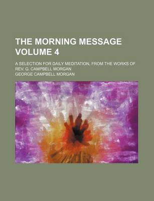 Book cover for The Morning Message Volume 4; A Selection for Daily Meditation, from the Works of REV. G. Campbell Morgan