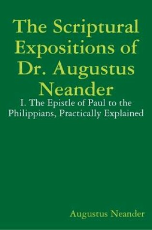 Cover of The Scriptural Expositions of Dr. Augustus Neander: I. The Epistle of Paul to the Philippians, Practically Explained