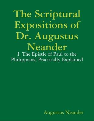 Book cover for The Scriptural Expositions of Dr. Augustus Neander: I. The Epistle of Paul to the Philippians, Practically Explained