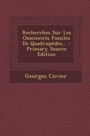 Cover of Recherches Sur Les Ossements Fossiles de Quadrupedes... - Primary Source Edition
