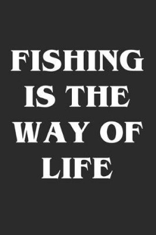 Cover of Fishing is The Way Of Life