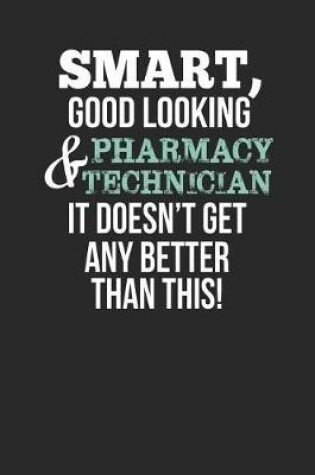 Cover of Smart, Good Looking & Pharmacy Technician, It Doesn't Get Any Better Than This!