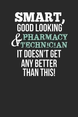 Book cover for Smart, Good Looking & Pharmacy Technician, It Doesn't Get Any Better Than This!