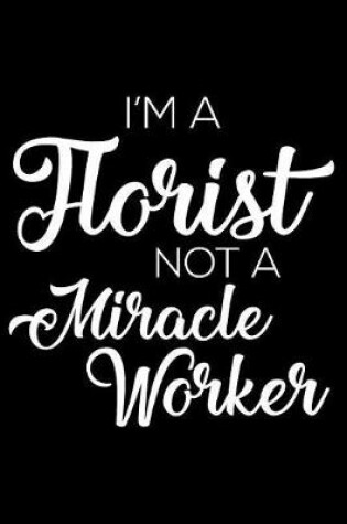 Cover of I'm a Florist Not a Miracle Worker