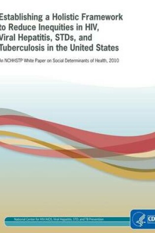 Cover of Establishing a Holistic Framework to Reduce Inequities in HIV, Viral Hepatitis, Stds, and Tuberculosis in the United States