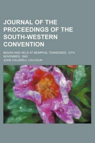 Cover of Journal of the Proceedings of the South-Western Convention; Began and Held at Memphis, Tennessee, 12th November, 1845