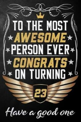 Cover of To The Most Awesome Person Ever Congrats On Turning 23 Have A Good One