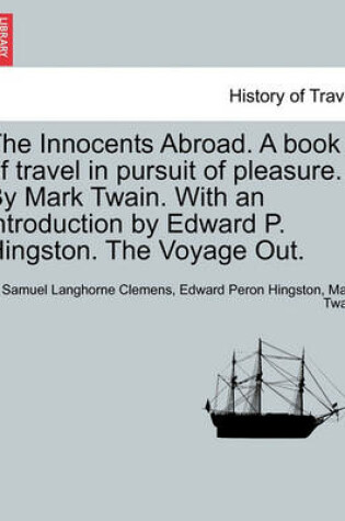 Cover of The Innocents Abroad. a Book of Travel in Pursuit of Pleasure. by Mark Twain. with an Introduction by Edward P. Hingston. the Voyage Out.